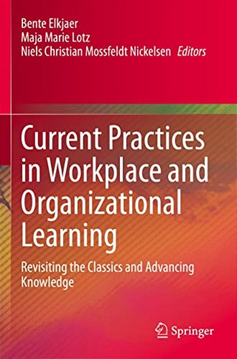 Current Practices In Workplace And Organizational Learning: Revisiting The Classics And Advancing Knowledge-..