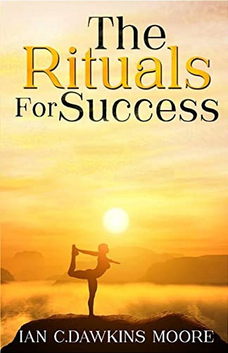 The Rituals For Success: How To Overcome Frustration, Negativity & Transform Your Life-..