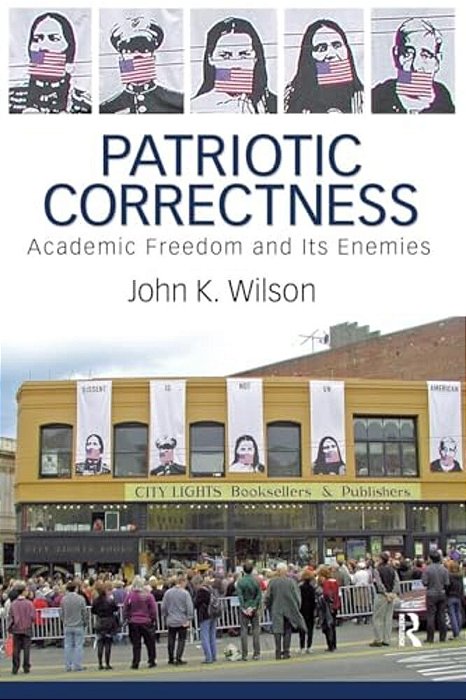 Patriotic Correctness: Academic Freedom And Its Enemies-..