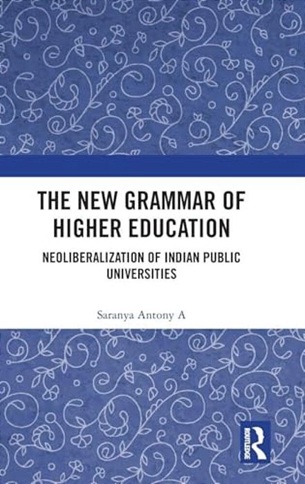 The New Grammar Of Higher Education: Neoliberalization Of Indian Public Universities-..