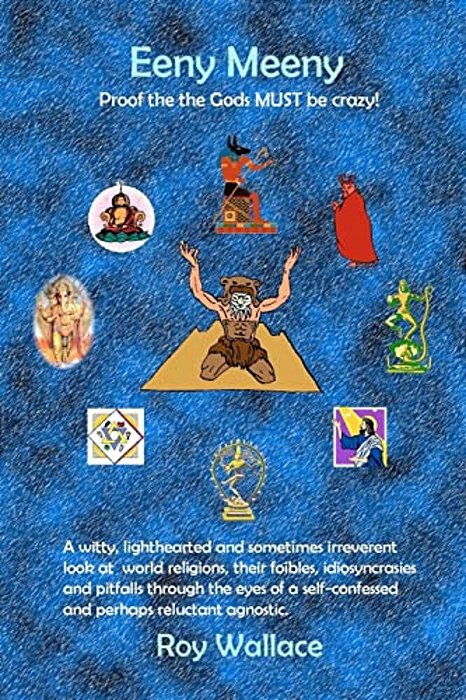 Eeny Meeny: Proof That The Gods Must Be Crazy: A Witty, Lighthearted And Sometimes Irreverent Look At World Religions, Their Foibl-..
