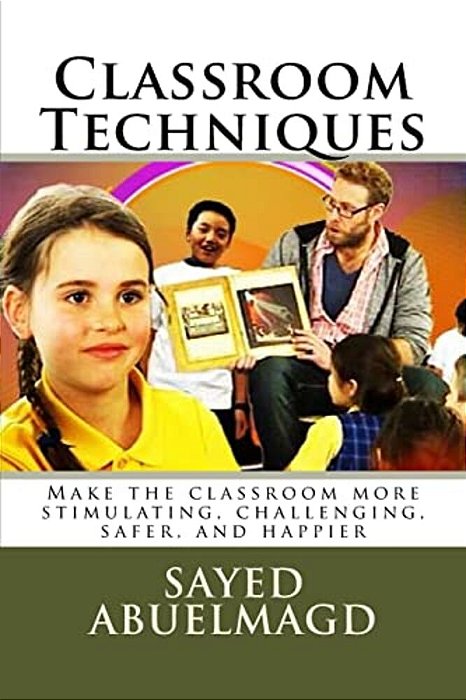 Classroom Techniques: Make The Classroom More Stimulating, Challenging, Safer, And Happier-..