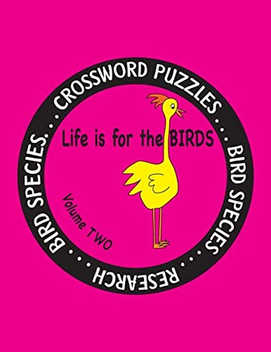 Life Is For The Birds Volume Two: Research And Complete Crossword Puzzles On The African Jacana, Canada Goose, Grasshopper Sparrow, Indian Peafowl, Ki-..
