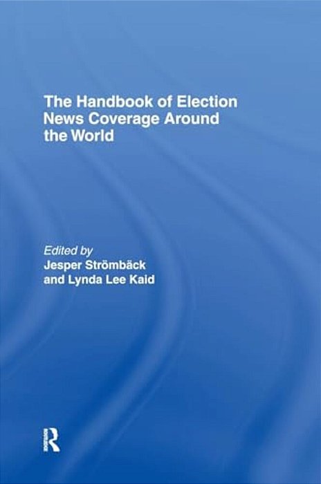 The Handbook Of Election News Coverage Around The World-..