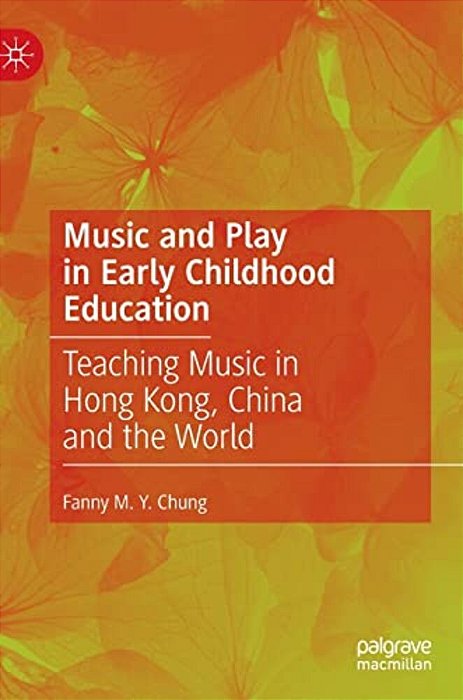 Music And Play In Early Childhood Education: Teaching Music In Hong Kong, China And The World-..