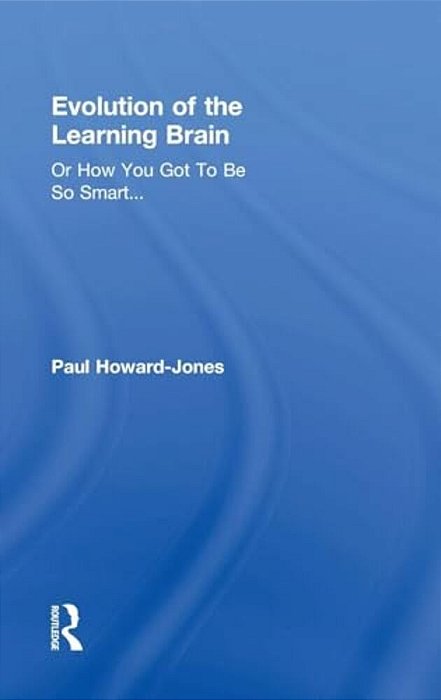 Evolution Of The Learning Brain: Or How You Got To Be So Smart... -..