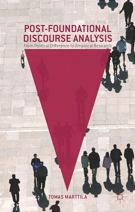 Post-Foundational Discourse Analysis: From Political Difference To Empirical Research-..