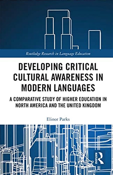 Developing Critical Cultural Awareness In Modern Languages: A Comparative Study Of Higher Education In North America And The United Kingdom-..