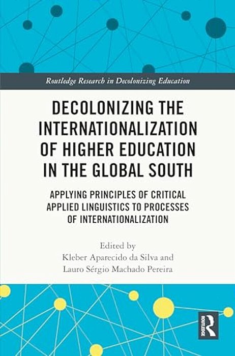 Decolonizing The Internationalization Of Higher Education In The Global South: Applying Principles Of Critical Applied Linguistics To Processes Of Int-..