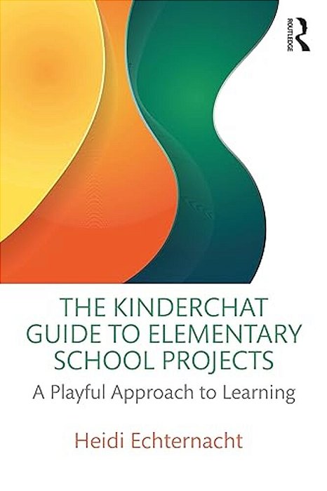 The Kinderchat Guide To Elementary School Projects: A Playful Approach To Learning-..