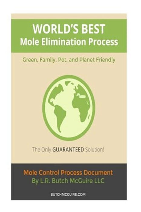 World's Best Mole Elimination Process: Do It Yourself Step-By-step Mole/Burrowing Pests Control Guide This Manual Was Specifically Written To Address-..