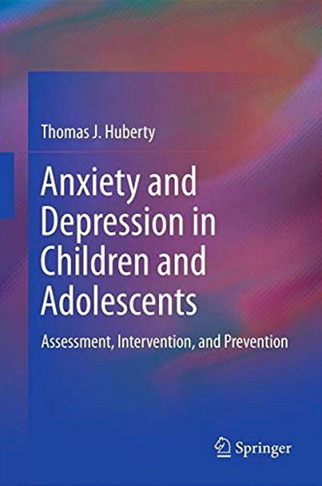 Anxiety And Depression In Children And Adolescents: Assessment, Intervention, And Prevention-..