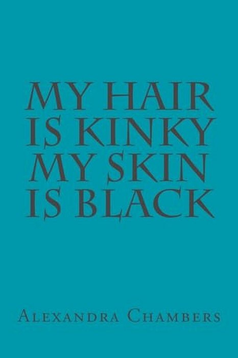 My Hair Is Kinky My Skin Is Black-..