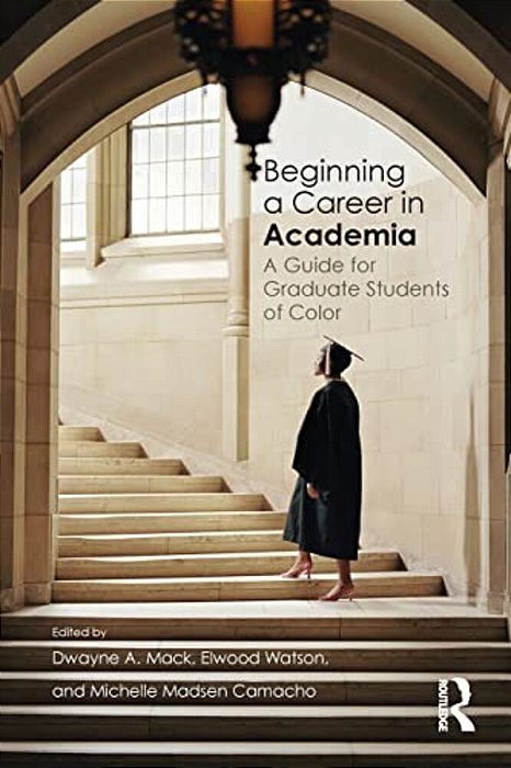 Beginning A Career In Academia: A Guide For Graduate Students Of Color-..
