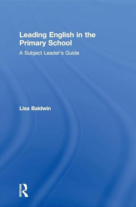 Leading English In The Primary School: A Subject Leader's Guide-..