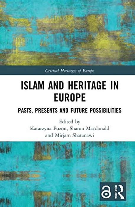 Islam And Heritage In Europe: Pasts, Presents And Future Possibilities-..
