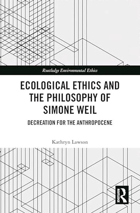 Ecological Ethics And The Philosophy Of Simone Weil: Decreation For The Anthropocene-..