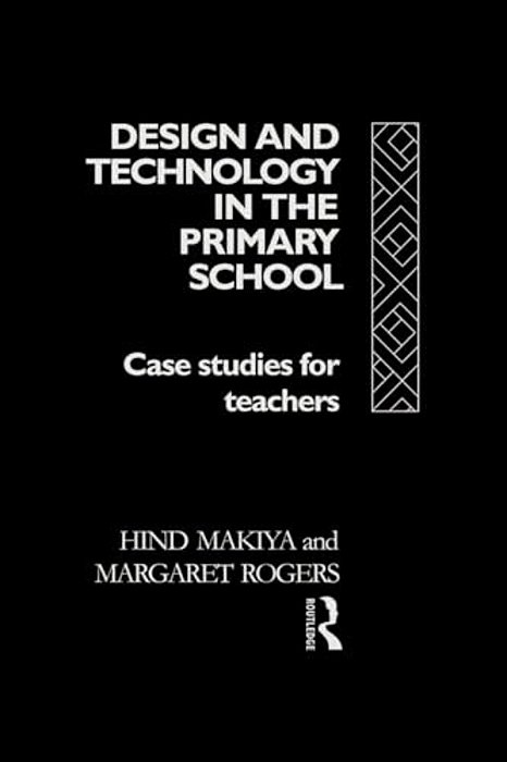 Design And Technology In The Primary School: Case Studies For Teachers-..