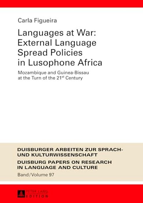 Languages At War: External Language Spread Policies In Lusophone Africa: Mozambique And Guinea-Bissau At The Turn Of The 21 St Century-..