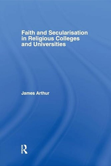 Faith And Secularisation In Religious Colleges And Universities-..
