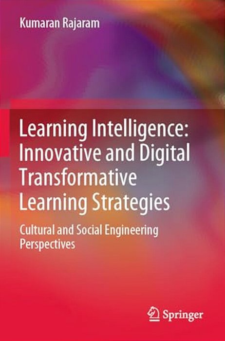 Learning Intelligence: Innovative And Digital Transformative Learning Strategies: Cultural And Social Engineering Perspectives-..
