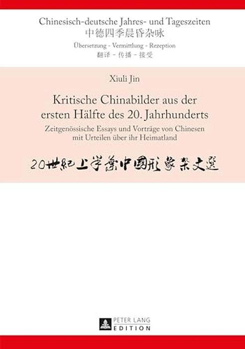 Kritische Chinabilder Aus Der Ersten Haelfte Des 20. Jahrhunderts: Zeitgenoessische Essays Und Vortraege Von Chinesen Mit Urteilen Ueber Ihr Heimatlan-..