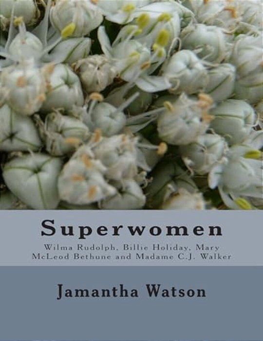 Superwomen: Wilma Rudolph, Billie Holiday, Mary Mcleod Bethune And Madame C. J. Walker-..