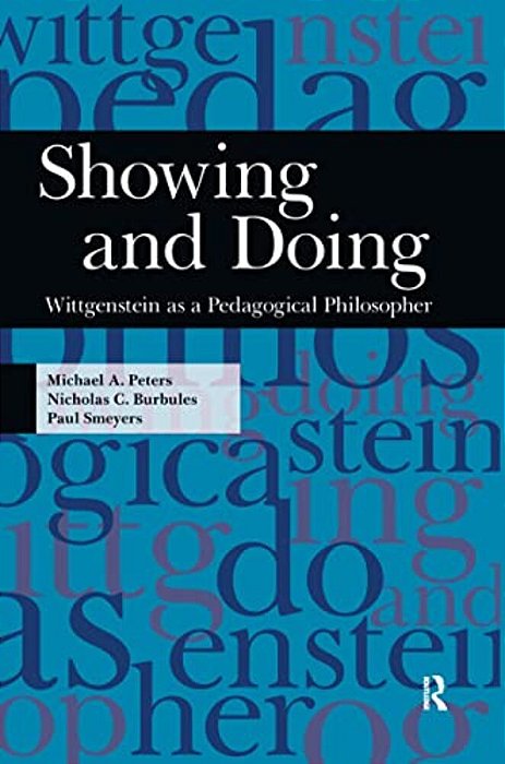 Showing And Doing: Wittgenstein As A Pedagogical Philosopher-..