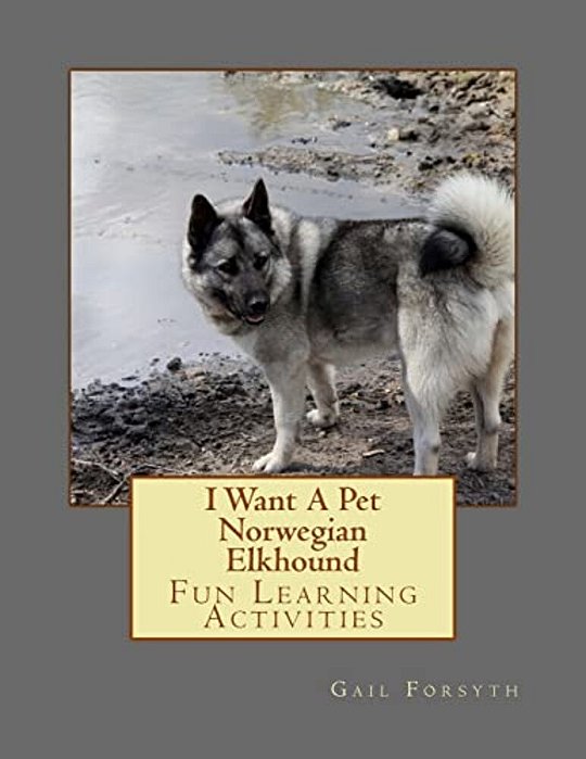 I Want A Pet Norwegian Elkhound: Fun Learning Activities-..