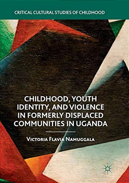 Childhood, Youth Identity, And Violence In Formerly Displaced Communities In Uganda-..