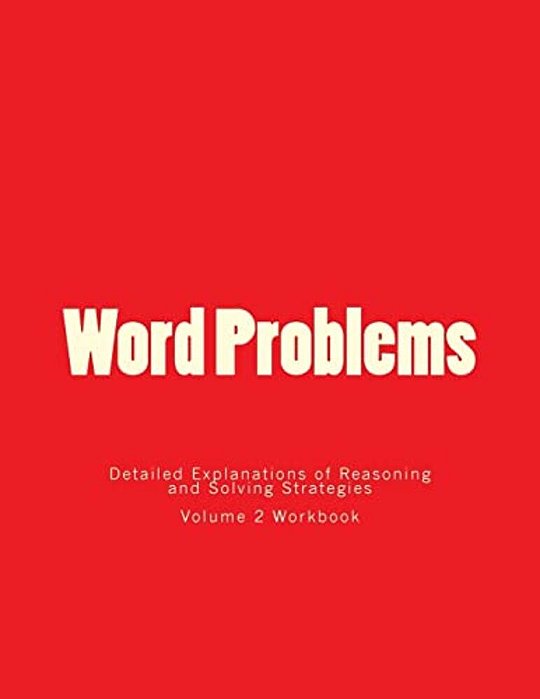 Word Problems-Detailed Explanations Of Reasoning And Solving Strategies: Volume 2 Workbook-..