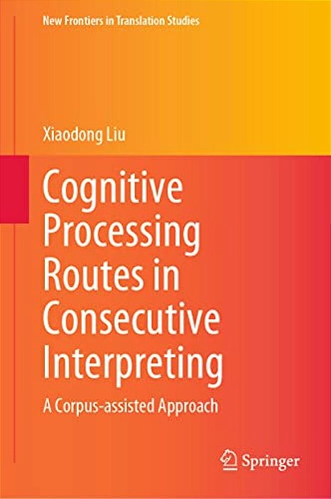 Cognitive Processing Routes In Consecutive Interpreting: A Corpus-Assisted Approach-..