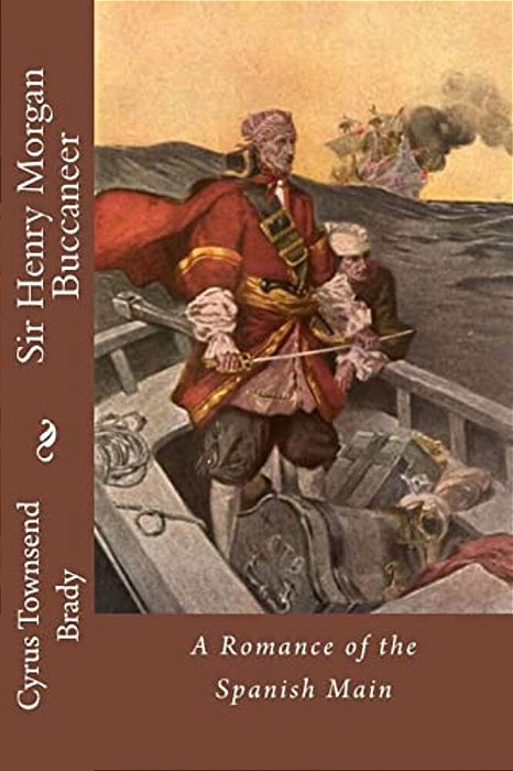 Sir Henry Morgan Buccaneer: A Romance Of The Spanish Main-..