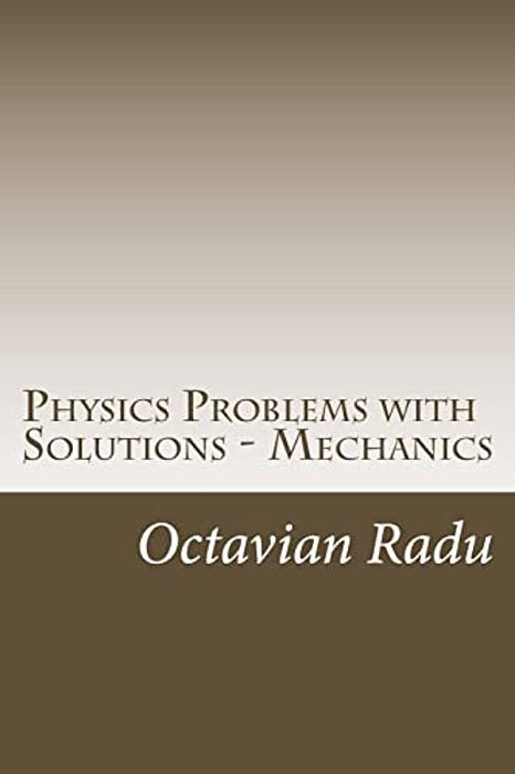 Physics Problems With Solutions - Mechanics: For Olympiads And Contests-..