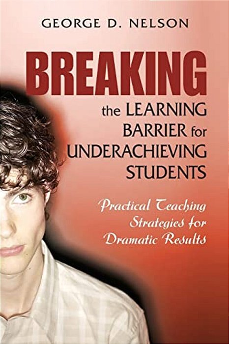 Breaking The Learning Barrier For Underachieving Students: Practical Teaching Strategies For Dramatic Results-..