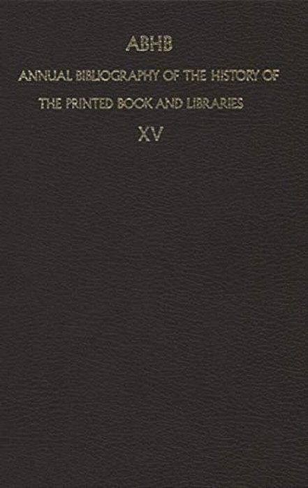 Annual Bibliography Of The History Of The Printed Book And Libraries: Volume 15: Publications Of 1984 And Additions From The Preceding Years-..