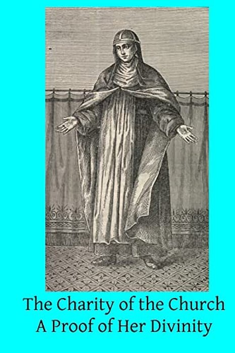 The Charity Of The Church: A Proof Of Her Divinity-..