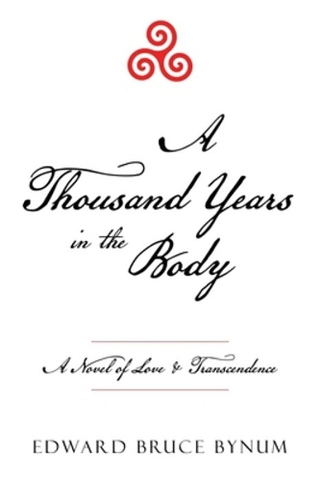 A Thousand Years In The Body: A Novel Of Love & Transcendence-..