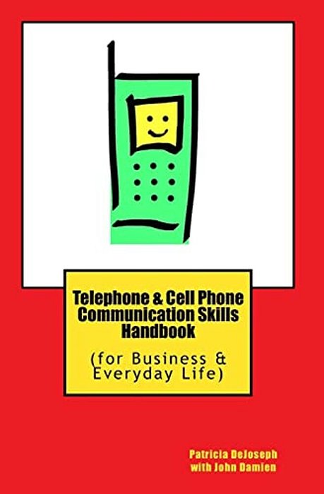 Telephone & Cell Phone Communication Skills Handbook: (For Business & Everyday Life)-..
