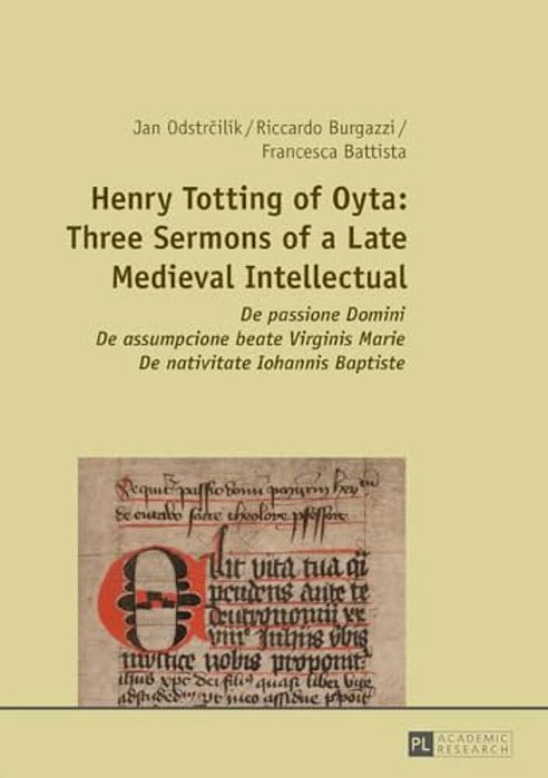 Henry Totting Of Oyta: Three Sermons Of A Late Medieval Intellectual: De Passione Domini - De Assumpcione Beate Virginis Marie - De Nativitate Iohanni-..