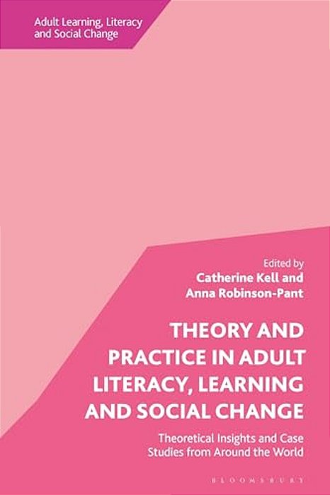 Theory And Practice In Adult Literacy, Learning And Social Change: Theoretical Insights And Case Studies From Around The World-..