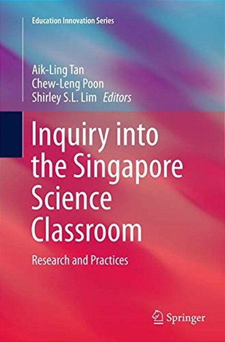 Inquiry Into The Singapore Science Classroom: Research And Practices-..