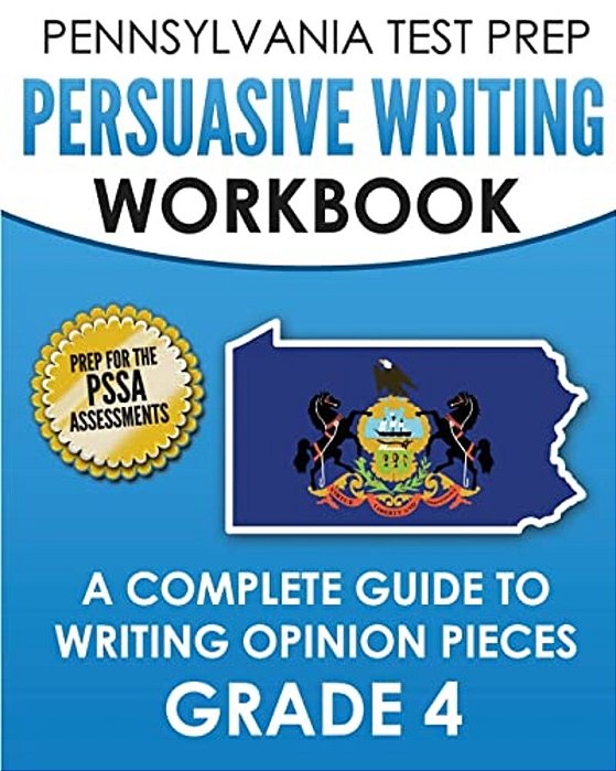 Pennsylvania Test Prep Persuasive Writing Workbook: A Complete Guide To Writing Opinion Pieces Grade 4: Preparation For The Pssa Ela Tests-..
