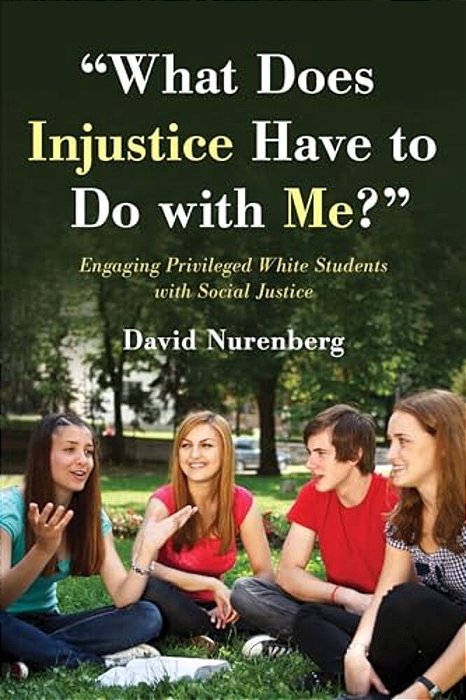 "What Does Injustice Have To Do With Me?": Engaging Privileged White Students With Social Justice-..