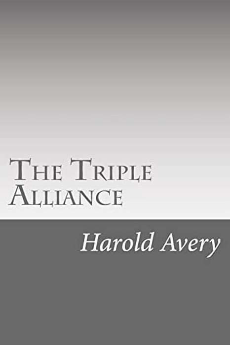The Triple Alliance: Its Trials And Triumphs-..