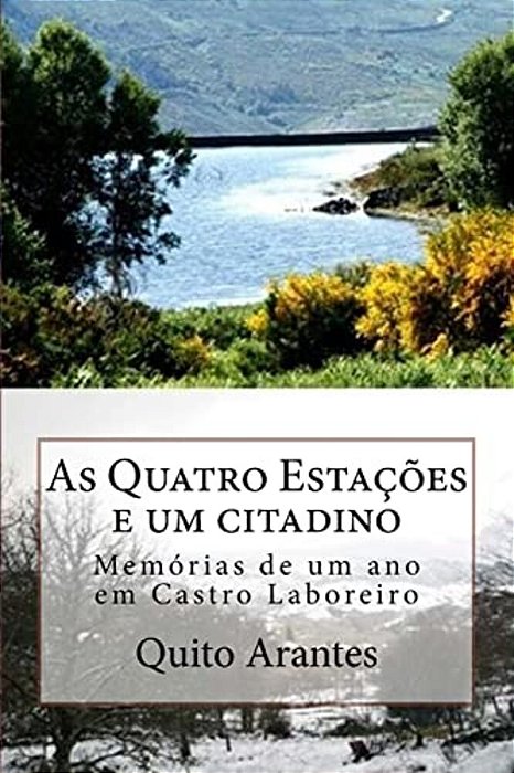 As Quatro Estações E Um Citadino: Memórias De Um Ano Em Castro Laboreiro-..
