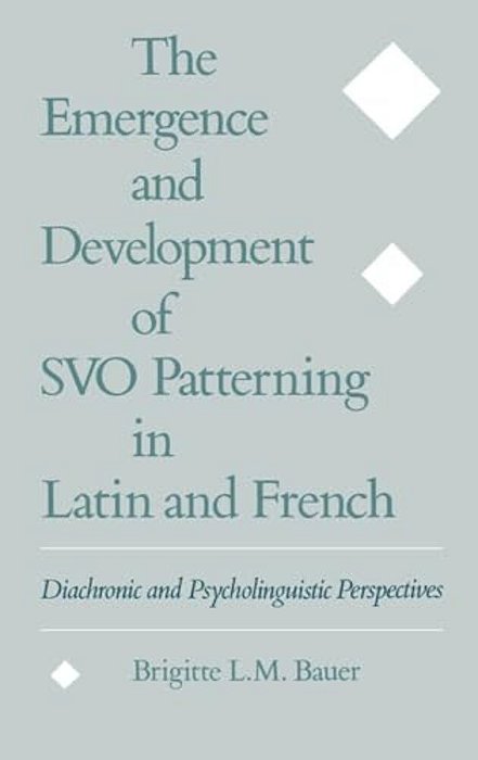The Emergence And Development Of Svo Patterning In Latin And French: Diachronic And Psycholinguistic Perspectives-..