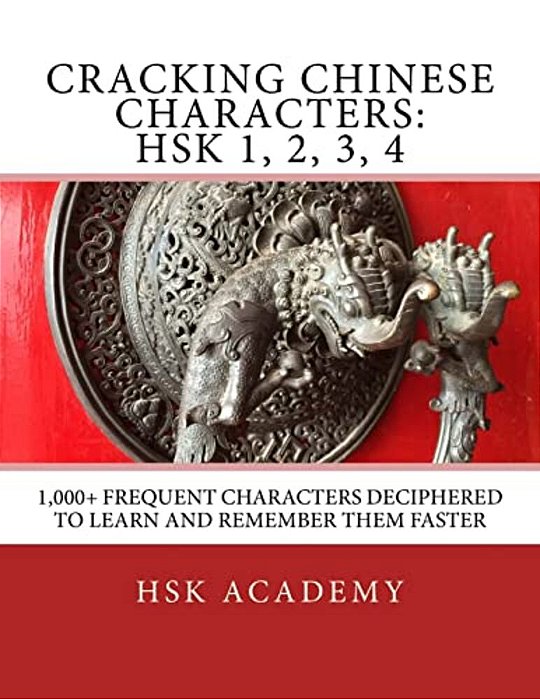 Cracking Chinese Characters: Hsk 1, 2, 3, 4: 1,000+ Frequent Characters Deciphered To Learn And Remember Them Faster-..