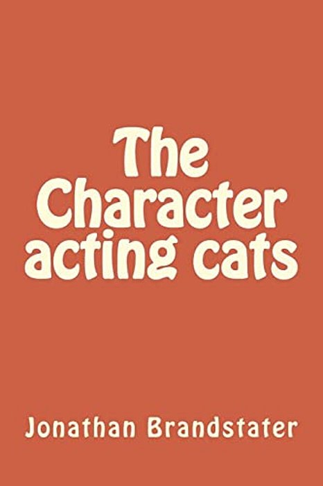 The Character Acting Cats: Tales Of Nine Plus Cats-..