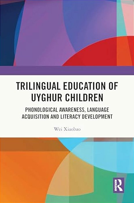 Trilingual Education Of Uyghur Children: Phonological Awareness, Language Acquisition And Literacy Development-..